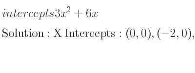 The intercepts of 3x^2+6x is X Intercepts: (0,0),(-2,0),Y Intercepts: (0,0)